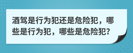 酒驾是行为犯还是危险犯，哪些是行为犯，哪些是危险犯？