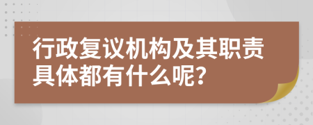 行政复议机构及其职责具体都有什么呢？