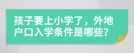 孩子要上小学了，外地户口入学条件是哪些？