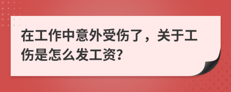 在工作中意外受伤了，关于工伤是怎么发工资？