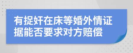 有捉奸在床等婚外情证据能否要求对方赔偿