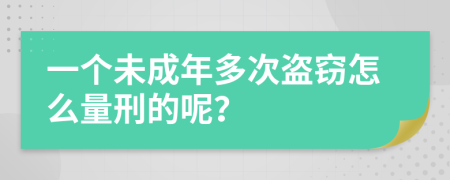 一个未成年多次盗窃怎么量刑的呢？