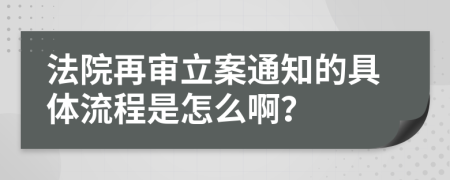 法院再审立案通知的具体流程是怎么啊？