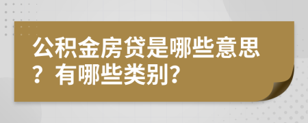 公积金房贷是哪些意思？有哪些类别？