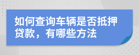 如何查询车辆是否抵押贷款，有哪些方法