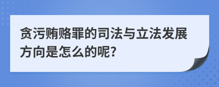 贪污贿赂罪的司法与立法发展方向是怎么的呢?