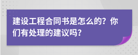 建设工程合同书是怎么的？你们有处理的建议吗？