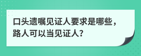 口头遗嘱见证人要求是哪些，路人可以当见证人？