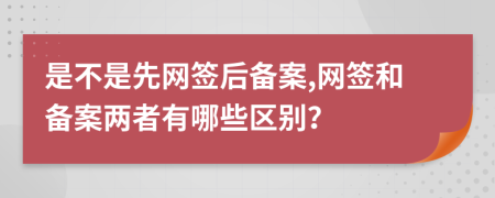 是不是先网签后备案,网签和备案两者有哪些区别？