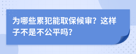 为哪些累犯能取保候审？这样子不是不公平吗？