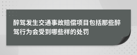 醉驾发生交通事故赔偿项目包括那些醉驾行为会受到哪些样的处罚