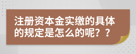 注册资本金实缴的具体的规定是怎么的呢？？