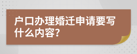 户口办理婚迁申请要写什么内容？