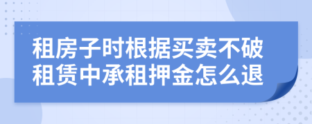 租房子时根据买卖不破租赁中承租押金怎么退