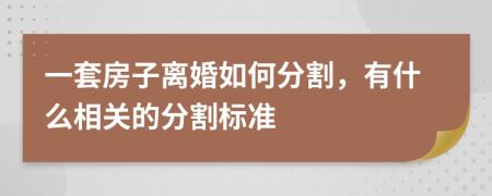 一套房子离婚如何分割，有什么相关的分割标准