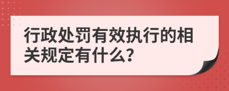 行政处罚有效执行的相关规定有什么？