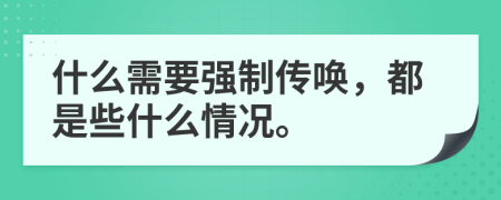 什么需要强制传唤，都是些什么情况。