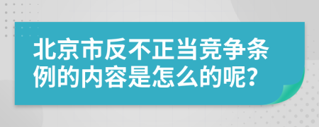 北京市反不正当竞争条例的内容是怎么的呢？