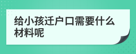 给小孩迁户口需要什么材料呢