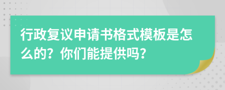 行政复议申请书格式模板是怎么的？你们能提供吗？