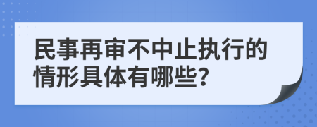 民事再审不中止执行的情形具体有哪些？
