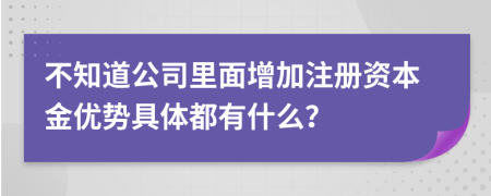 不知道公司里面增加注册资本金优势具体都有什么？