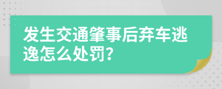 发生交通肇事后弃车逃逸怎么处罚？