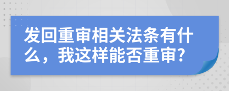 发回重审相关法条有什么，我这样能否重审?