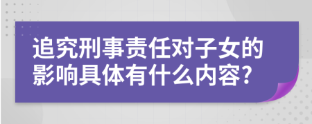 追究刑事责任对子女的影响具体有什么内容?