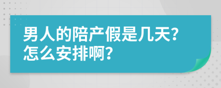 男人的陪产假是几天？怎么安排啊？