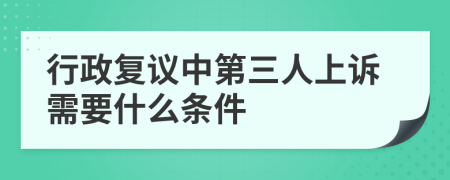 行政复议中第三人上诉需要什么条件