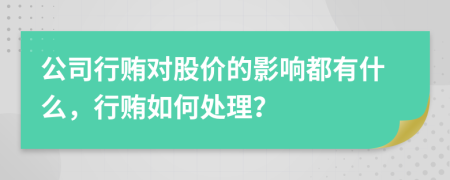 公司行贿对股价的影响都有什么，行贿如何处理？