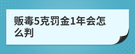 贩毒5克罚金1年会怎么判