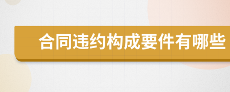 合同违约构成要件有哪些