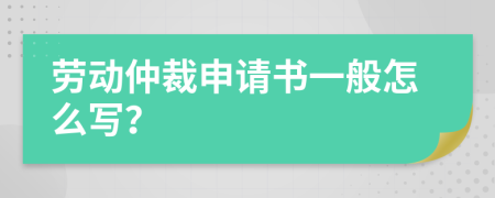 劳动仲裁申请书一般怎么写？