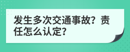 发生多次交通事故？责任怎么认定？
