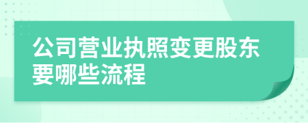 公司营业执照变更股东要哪些流程