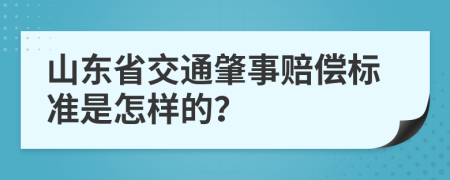 山东省交通肇事赔偿标准是怎样的？