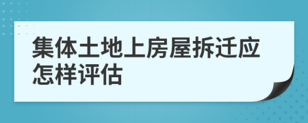集体土地上房屋拆迁应怎样评估