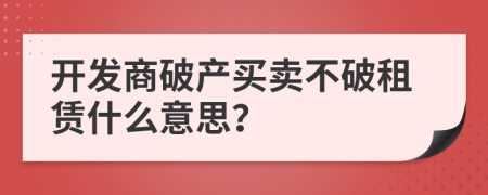 开发商破产买卖不破租赁什么意思？