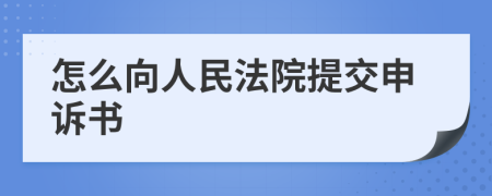 怎么向人民法院提交申诉书