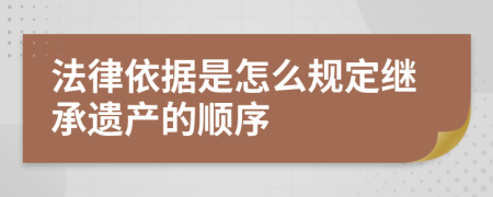 法律依据是怎么规定继承遗产的顺序