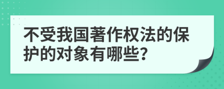 不受我国著作权法的保护的对象有哪些？