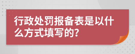 行政处罚报备表是以什么方式填写的？