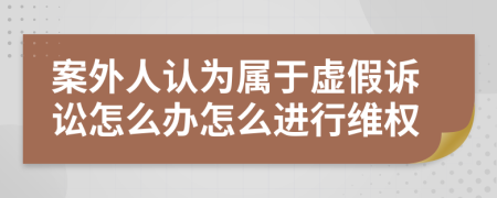 案外人认为属于虚假诉讼怎么办怎么进行维权