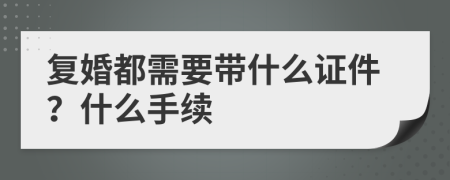 复婚都需要带什么证件？什么手续