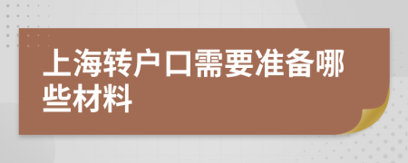 上海转户口需要准备哪些材料