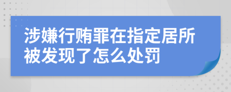 涉嫌行贿罪在指定居所被发现了怎么处罚