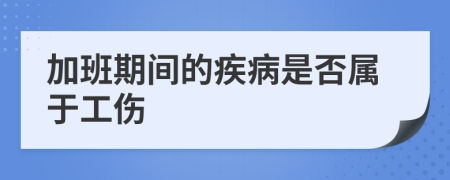 加班期间的疾病是否属于工伤