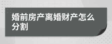 婚前房产离婚财产怎么分割